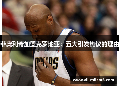 菲奥利奇加盟克罗地亚：五大引发热议的理由