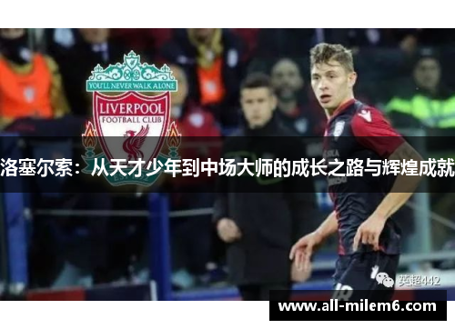 洛塞尔索:从天才少年到中场大师的成长之路与辉煌成就 洛塞尔索:从天才少年到中场大师的成长之路与辉煌成就