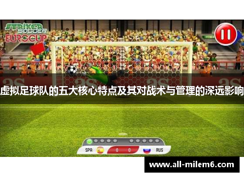 虚拟足球队的五大核心特点及其对战术与管理的深远影响 虚拟足球队的五大核心特点及其对战术与管理的深远影响